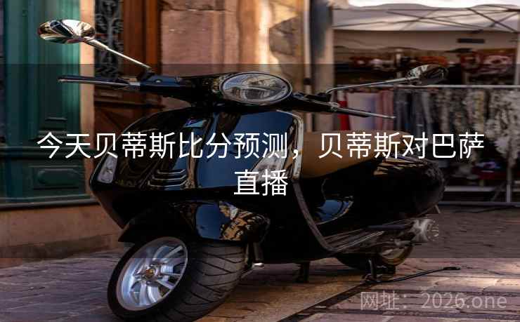 今天贝蒂斯比分预测，贝蒂斯对巴萨直播