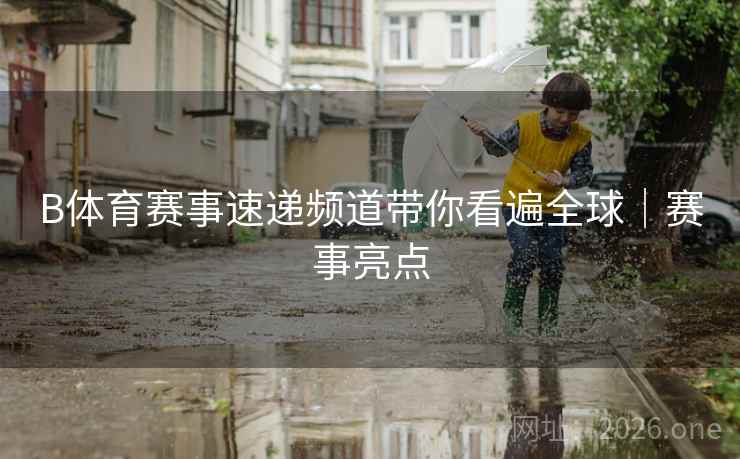 B体育赛事速递频道带你看遍全球｜赛事亮点