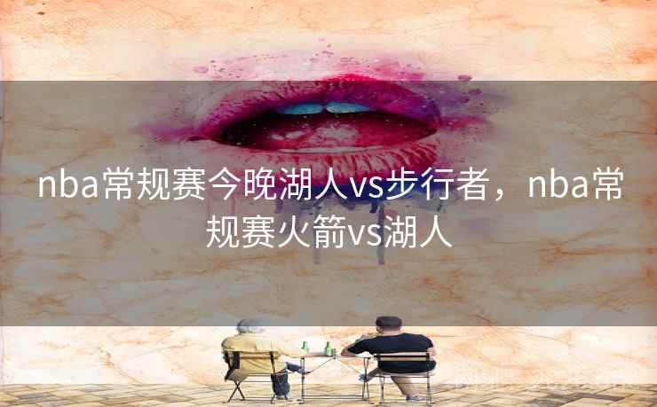 nba常规赛今晚湖人vs步行者，nba常规赛火箭vs湖人