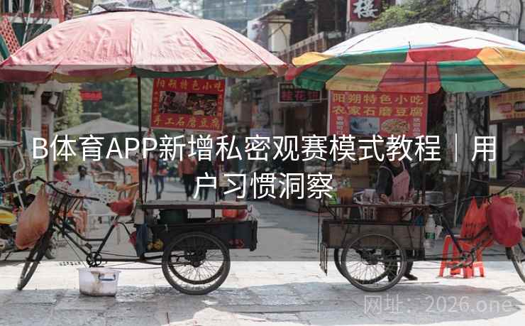 B体育APP新增私密观赛模式教程｜用户习惯洞察