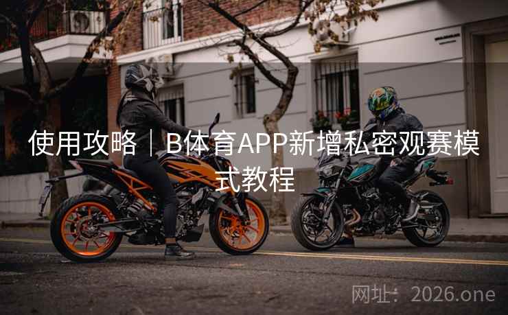 使用攻略|B体育APP新增私密观赛模式教程