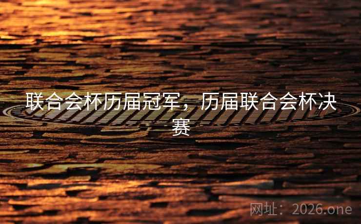 详细阅读:联合会杯历届冠军,历届联合会杯决赛 联合会杯历届冠军,历届联合会杯决赛